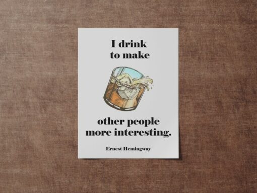 Ernest Hemingway Quote I drink to make other people more interesting - Gifts for him Christmas whiskey - Framed & Unframed Options